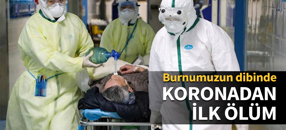 Burnumuzun dibinde koronadan ilk ölüm