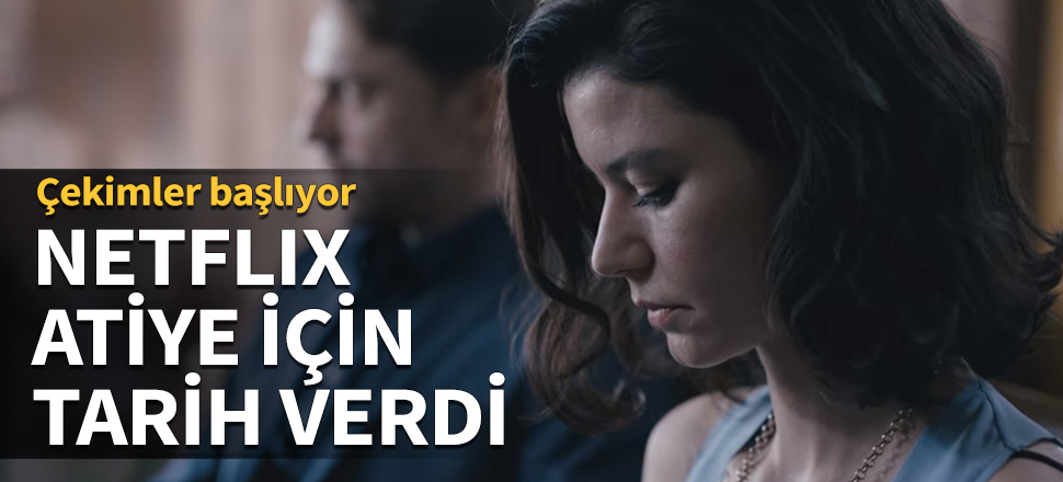 Netflix Atiye için tarih verdi