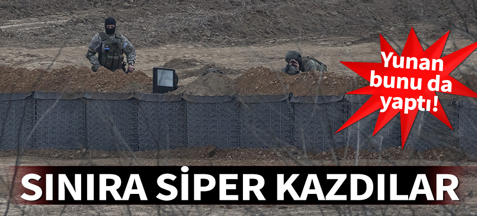 Yunanistan hudut birlikleri sınır hattına 'siper' kazıyor!