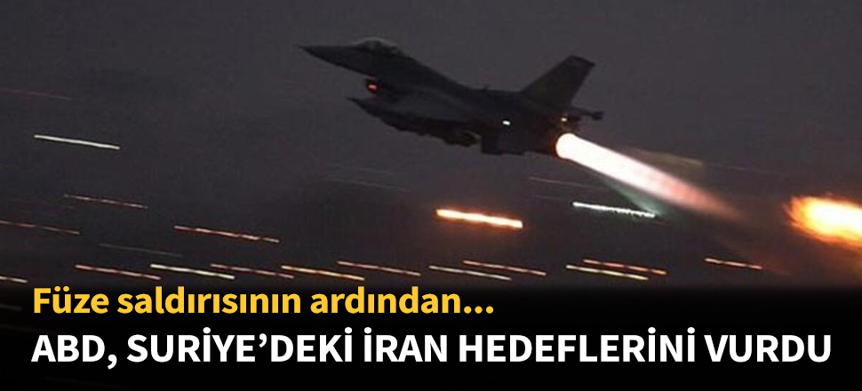 ABD, Suriye'deki İran ordusuna ait noktaları vurdu!