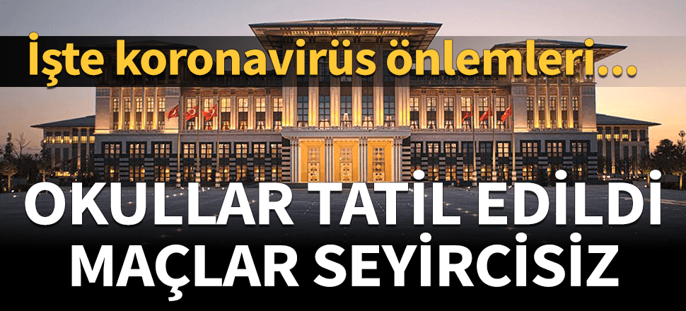 İlk, orta, lise ve üniversitelere korona tatili!