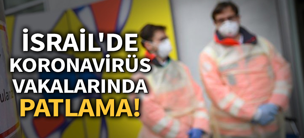 İsrail'de koronavirüs (Covid_19 Corona) vakalarında patlama!