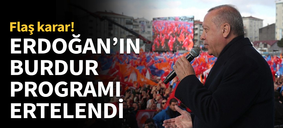 Erdoğan'ın Burdur programı ertelendi...