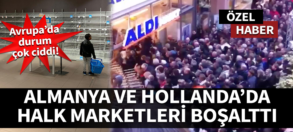 Almanya ve Hollanda’da halk marketleri boşalttı!