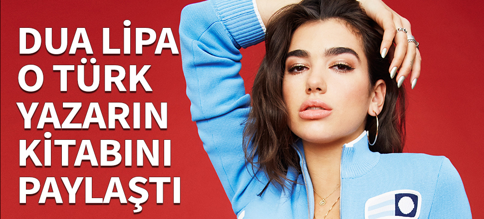Dua Lipa o Türk yazarın kitabını paylaştı