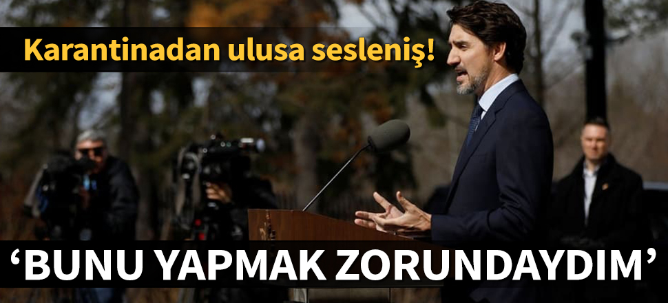 Kanada Başbakanı karantinadan ulusa seslendi