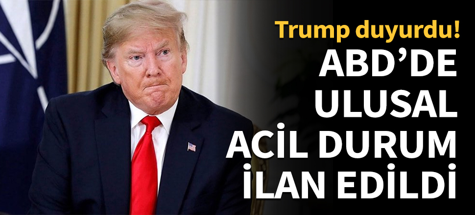 Trump ''ulusal acil durum'' ilan etti...