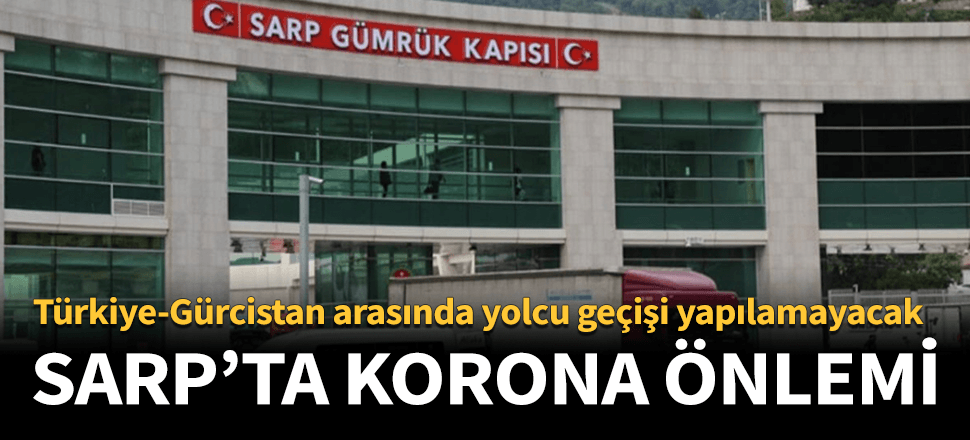 Sarp Sınır Kapısı bugün kapatılıyor!
