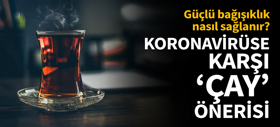 Koronavirüse karşı 'çay' önerisi