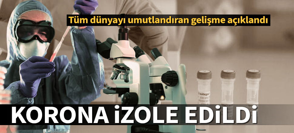 Bilim insanları açıkladı: Koronavirüs izole edildi
