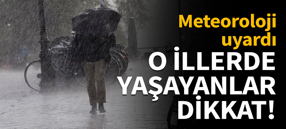 Meteoroloji uyardı! O illerde yaşayanlar dikkat
