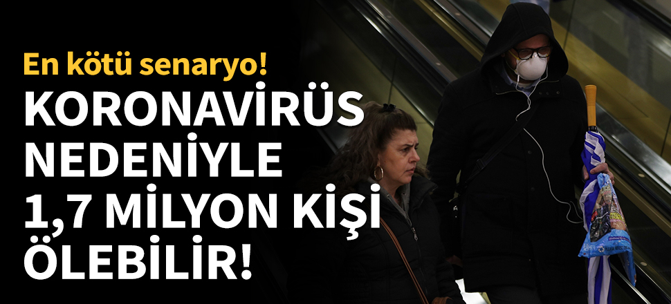 Koronavirüs'ten 1,7 milyon kişi ölecek!