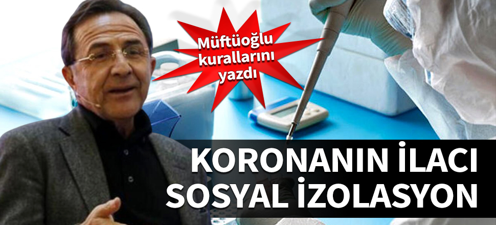 Koronanın ilacı sosyal izolasyon! Müftüoğlu kurallarını yazdı...
