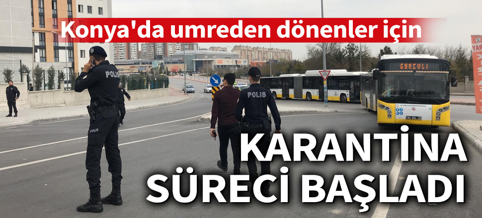 Konya'da, umreden dönenler için karantina süreci başladı
