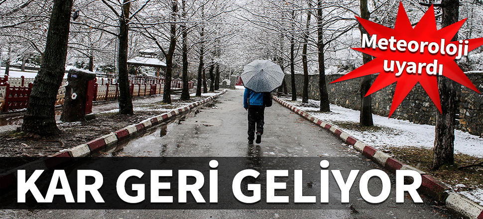 Meteoroloji uyardı: Kar geri geliyor!