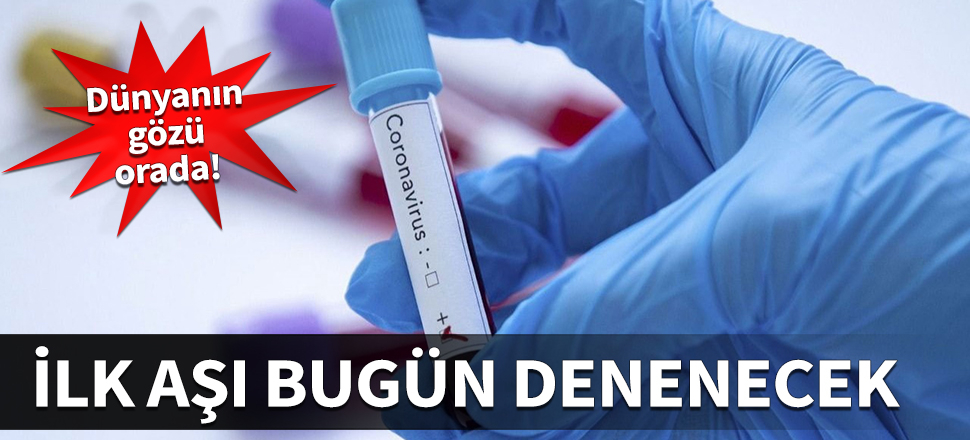 Dünyanın gözü orada! İlk aşı bugün denenecek...
