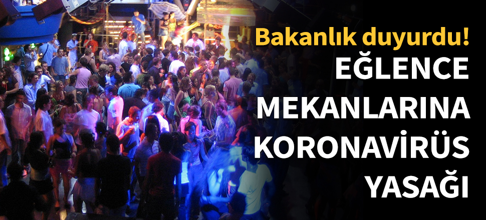 Eğlence mekanlarına Koronavirüs yasağı!