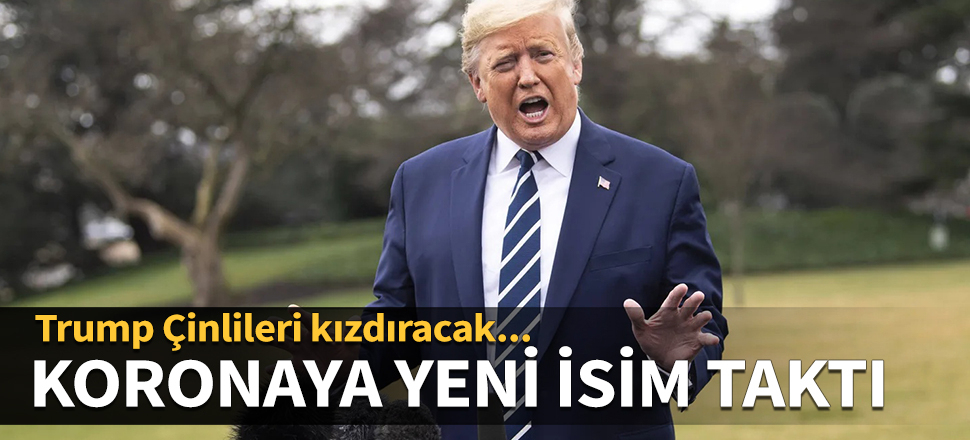 Trump Çinlileri kızdıracak! Koronaya yeni isim taktı...