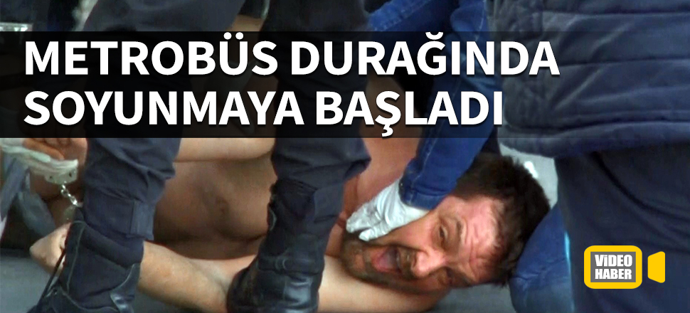 Metrobüs durağında soyunmaya başladı! Esenyurt'ta ilginç anlar...