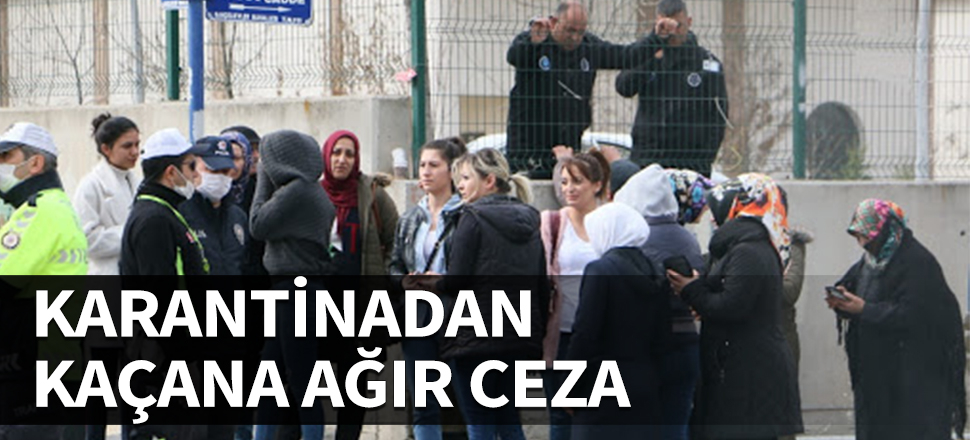 Karantinadan kaçana ağır ceza
