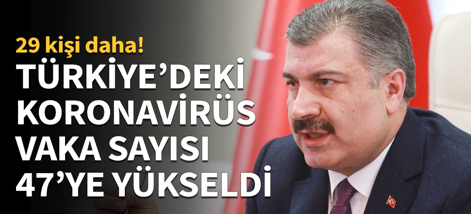 Türkiye'deki Koronavirüs vaka sayısı 47'ye yükseldi...