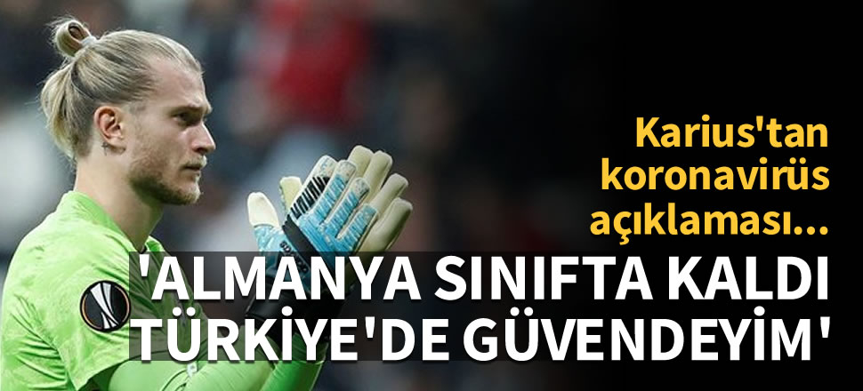 Loris Karius: Almanya sınıfta kaldı, Türkiye'de güvendeyim