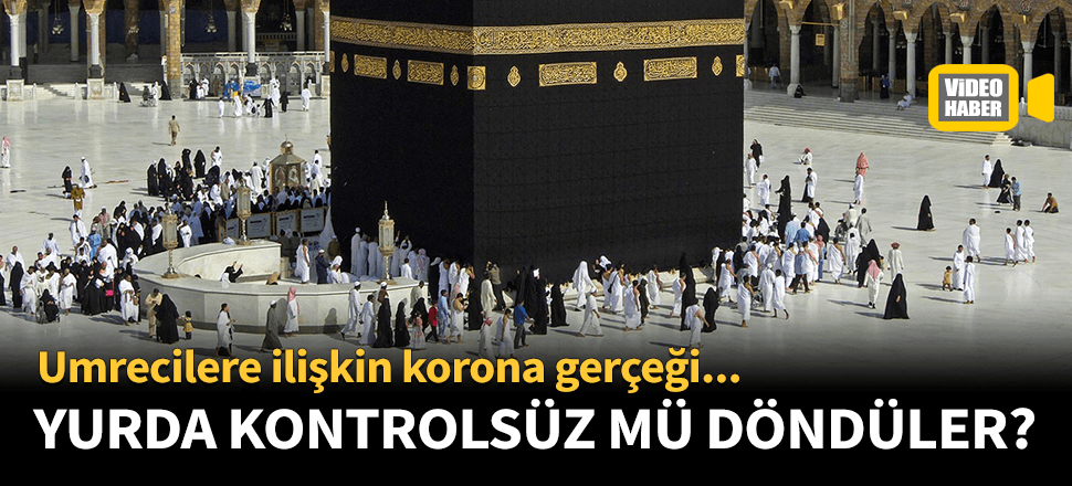 Umreden dönenlere ilişkin bilinmeyen korona gerçeği!