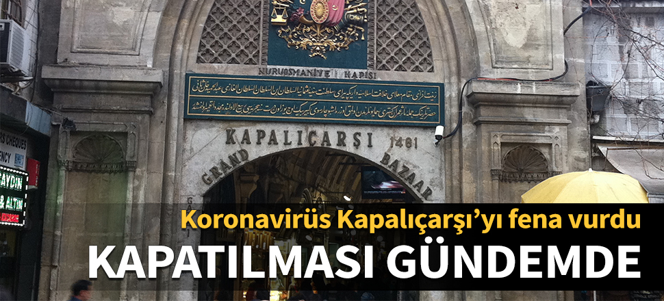 Koronavirüs Kapalıçarşı’yı fena vurdu! Kapatılması gündemde...