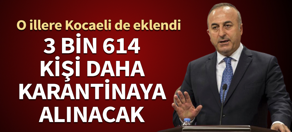 Bakan Çavuşoğlu duyurdu: 3 bin 614 kişi İstanbul ve Kocaeli'de karantinaya alınacak