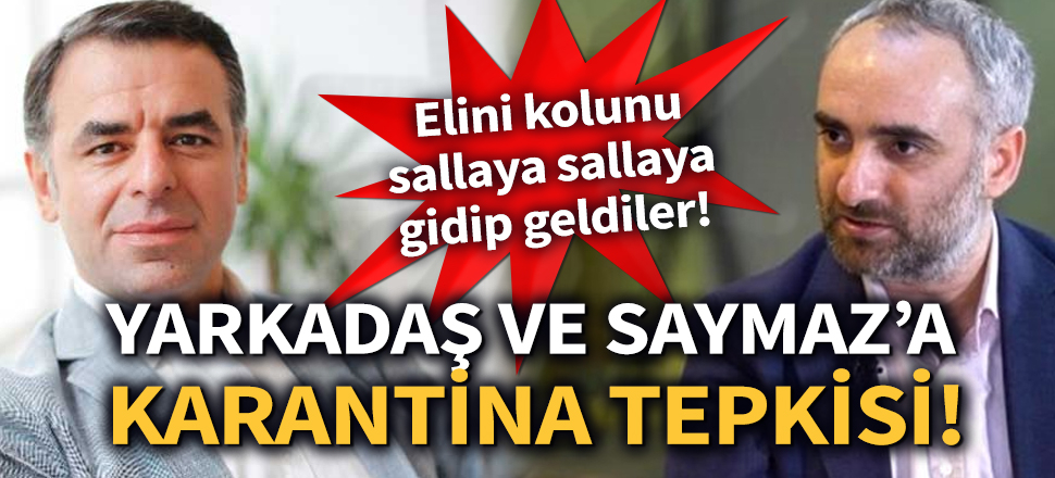 Son dakika... Yarkadaş ve Saymaz'a karantina tepkisi!