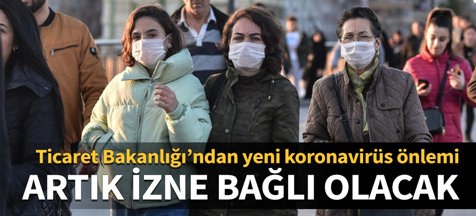 Ticaret Bakanlığı’ndan yeni koronavirüs önlemi! Artık izne bağlı olacak