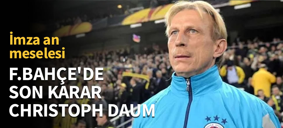Fenerbahçe'de son karar Christoph Daum!