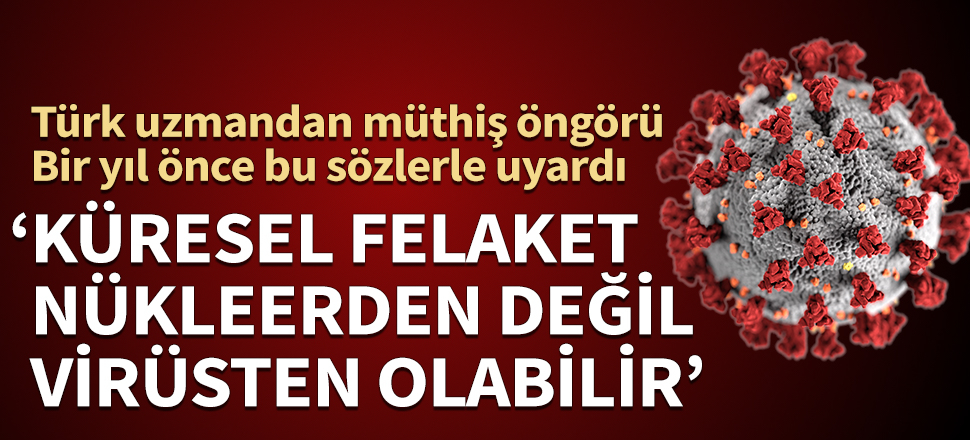 Türk uzmandan müthiş öngörü: Küresel felaket nükleerden değil, virüsten olabilir