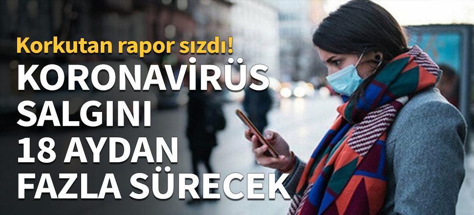 Koronavirüs salgını 18 aydan fazla sürecek!