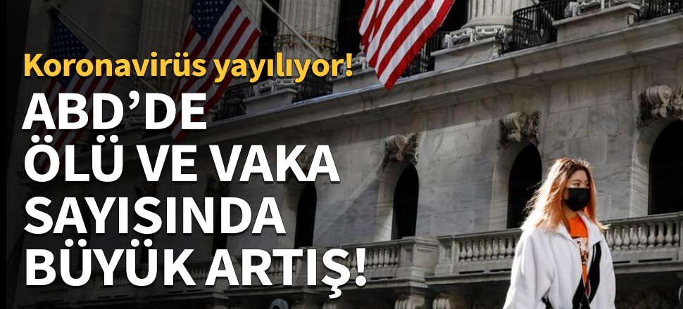 ABD'de ölü ve vaka sayısında büyük artış...