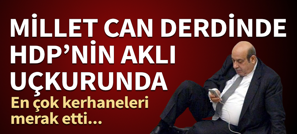 Millet can derdinde HDP'nin aklı uçkurunda