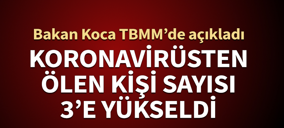 Bakan Koca'dan Aytaç Yalman açıklaması: Koronavirüsten ölen kişi sayısı 3'e yükseldi