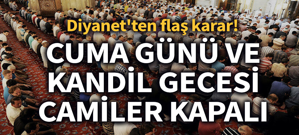 Son dakika... Diyanet İşleri Başkanlığı: 'Cuma günü ve kandil gecesi camiler kapalı tutulacak'