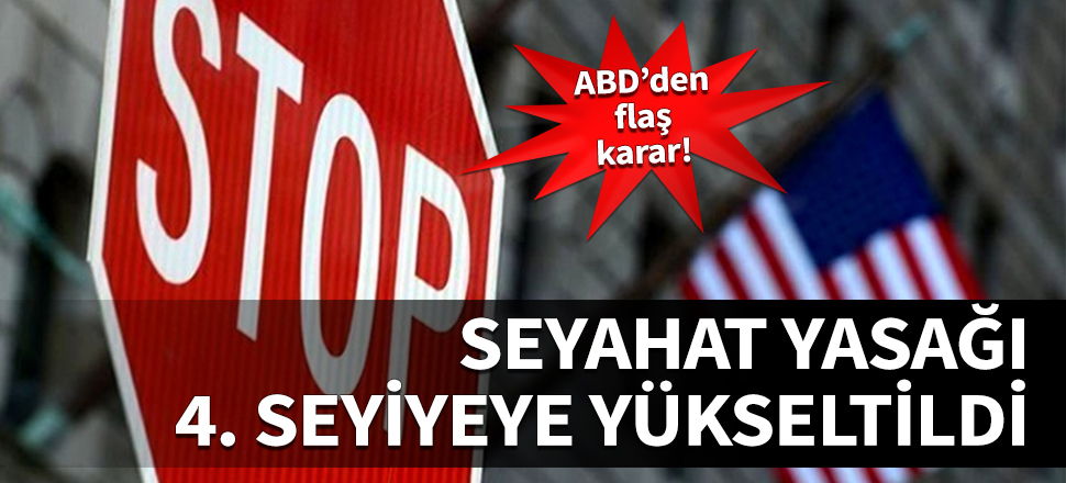 ABD, seyahat yasağını 4. seviyeye çıkarttı...