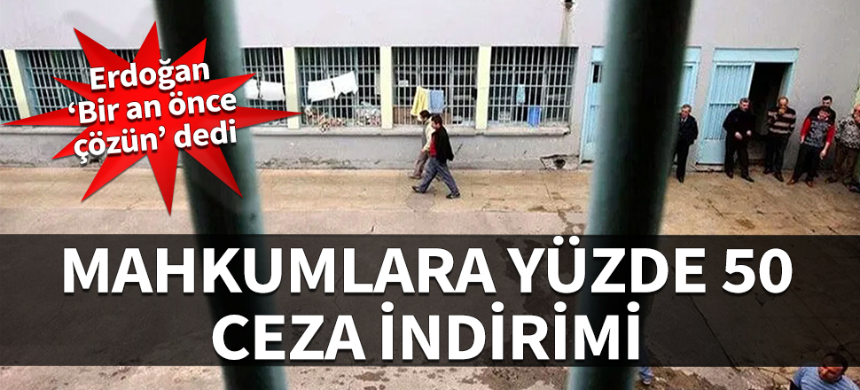 Mahkumlara yüzde 50 ceza indirimi! Erdoğan 'Bir an önce çözün' dedi...