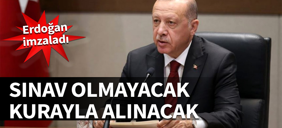 Erdoğan imzaladı: Sınav olmayacak, kurayla alınacak