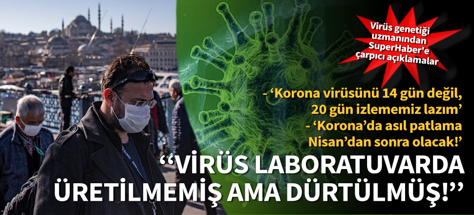 Virüs genetiği uzmanı SuperHaber'e açıkladı: Korona’da asıl patlama, Nisan’dan sonra olacak!