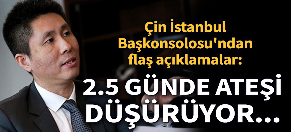 Son dakika... Koronavirüsü ile ilgili Çin İstanbul Başkonsolosu'ndan flaş açıklamalar: 2.5 günde ateşi düşürüyor...