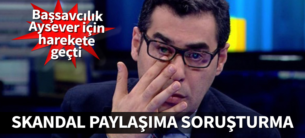 Enver Aysever hakkında soruşturma başlatıldı
