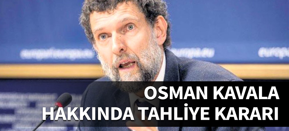 Osman Kavala hakkında tahliye kararı!