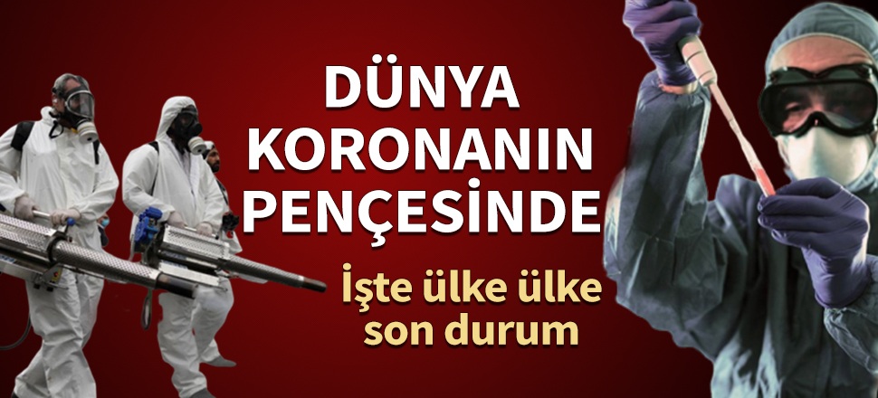 Dünya koronanın pençesinde! İşte ülke ülke son durum...