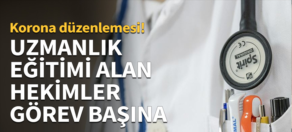 Uzmanlık eğitimi alan hekimler görev başına...