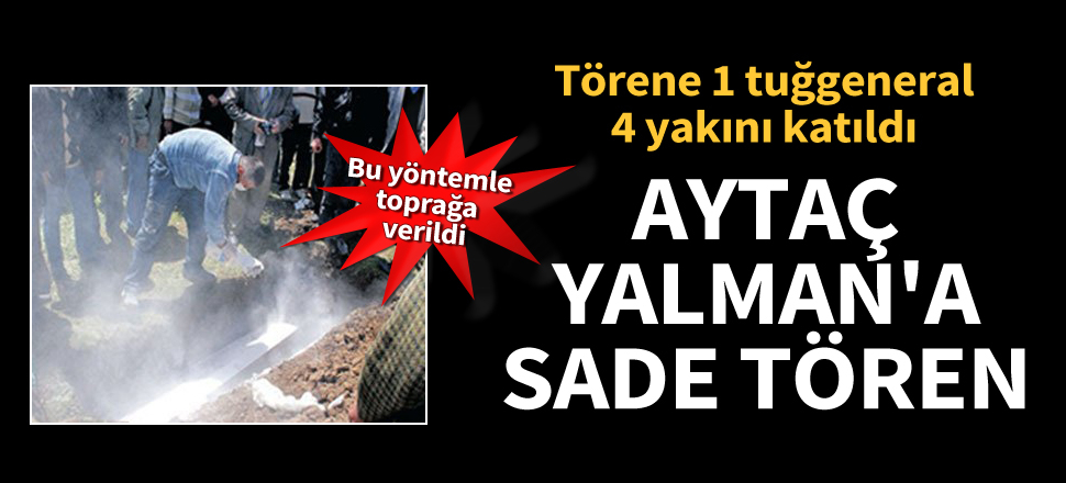 Koronadan ölen eski KKK Orgeneral Aytaç Yalman'a sade tören!