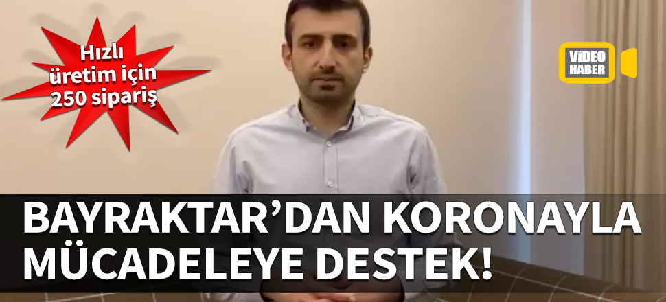 Selçuk Bayraktar'dan koronavirüsle mücadeleye destek! Hızlı üretim için 250 sipariş verecek...