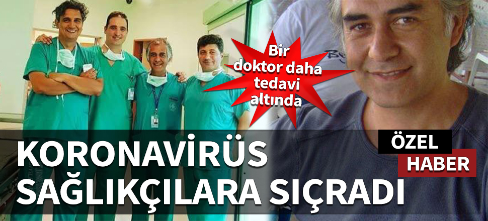 Koronavirüs sağlıkçılara sıçradı! Bir doktor daha tedavi altında